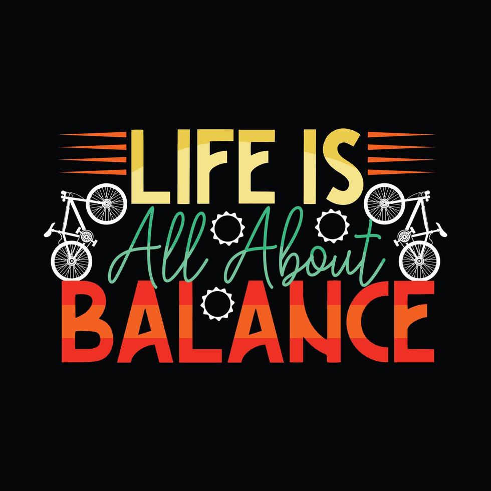 Life Is All About Balance vector t-shirt design. Bicycle t-shirt design. Can be used for Print mugs, sticker designs, greeting cards, posters, bags, and t-shirts.