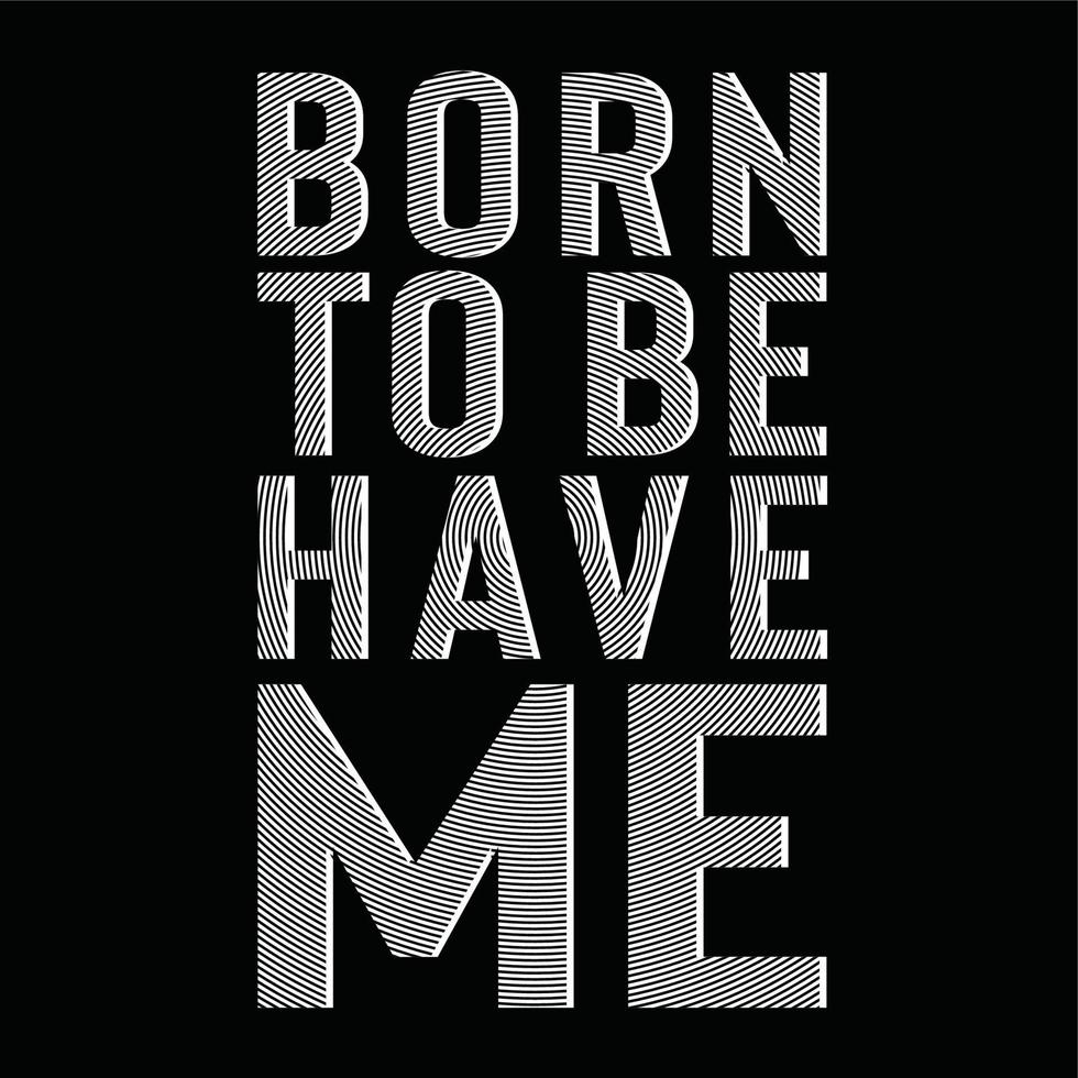 Born to be have me tipografía de eslogan para estampado de camisetas vector