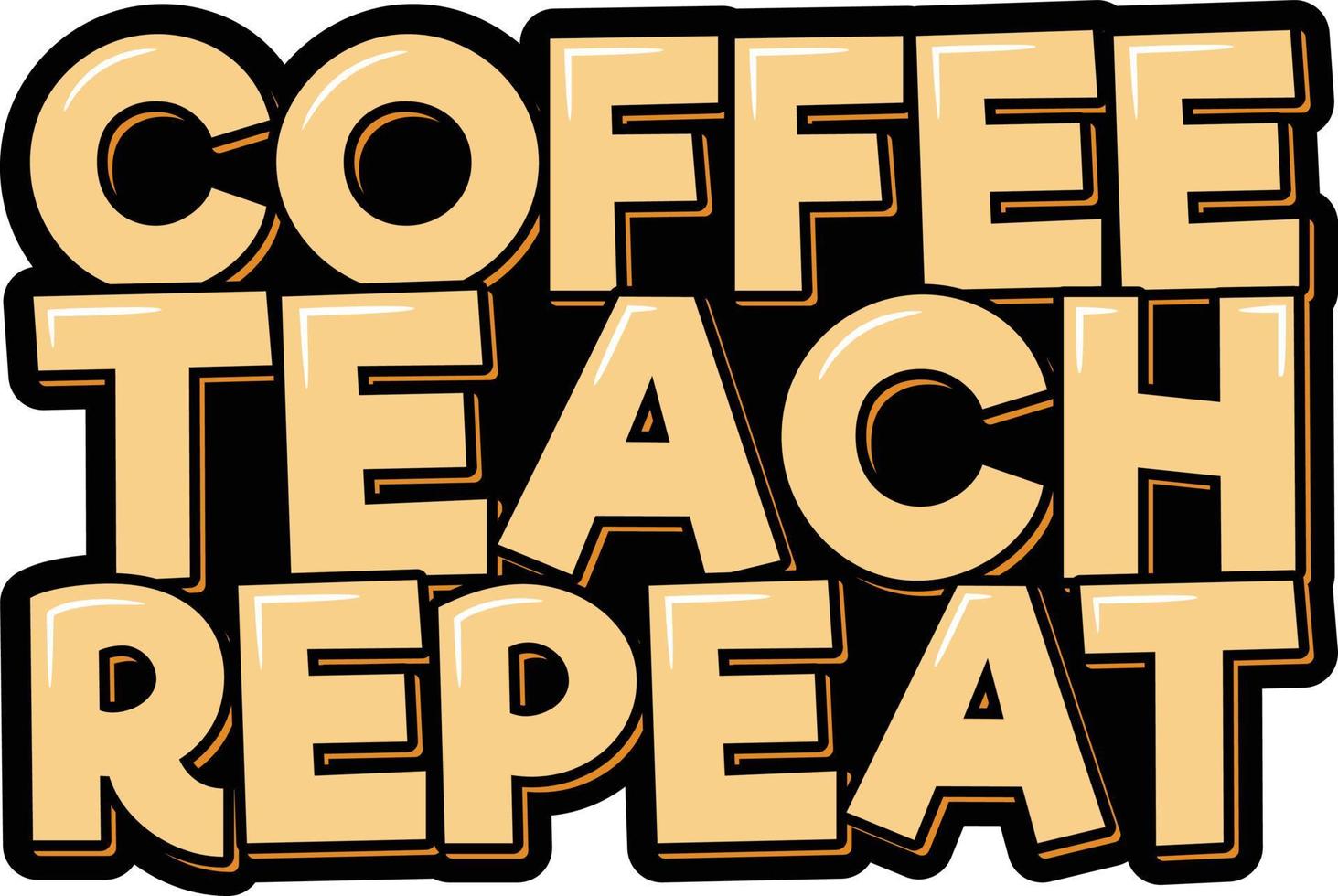 Coffee Teach Repeat vector