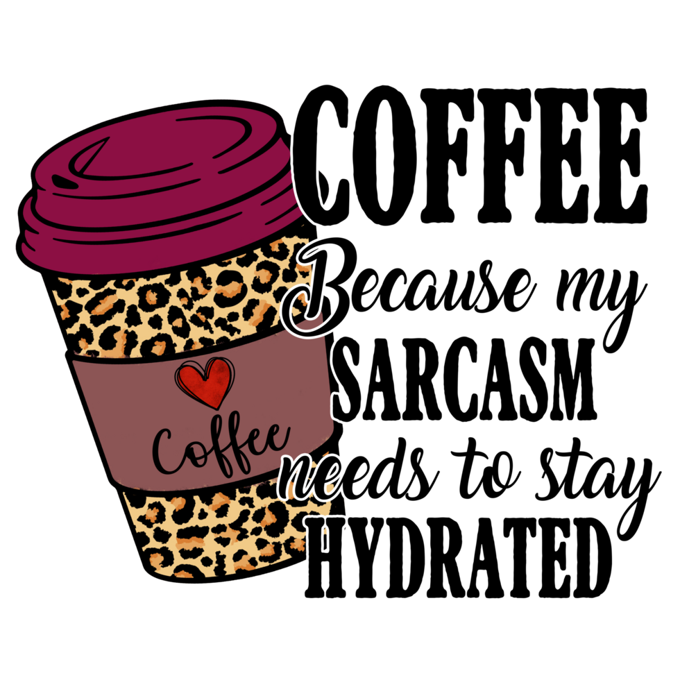 Coffee Because My Sarcasm Sublimation 15313746 Png