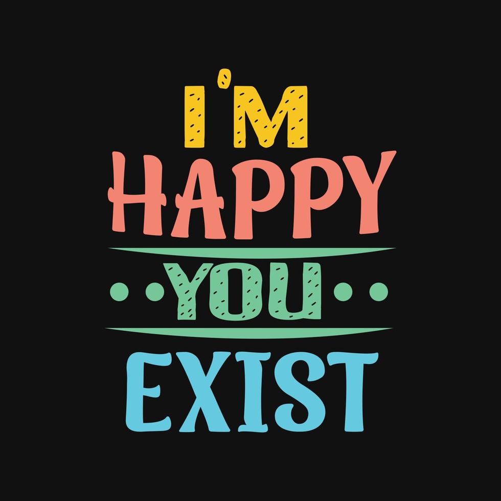 Typography t shirt , i'm happy you exist vector