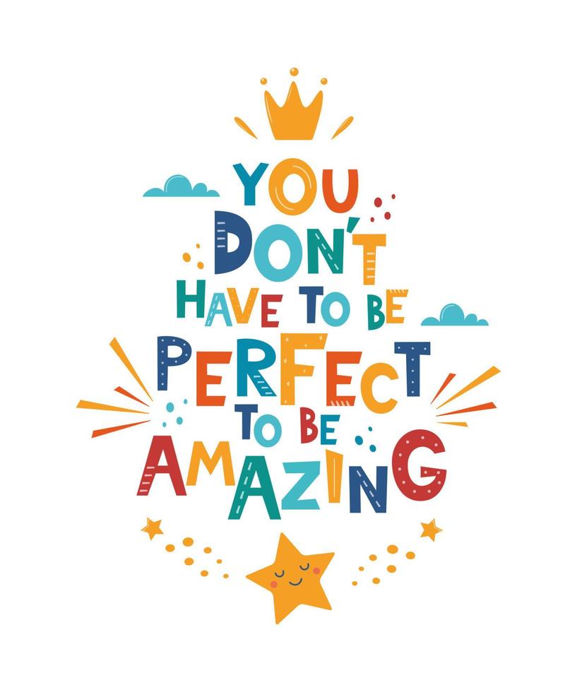 You Don't Need To Be Perfect To Be Amazing. Hand drawn motivation lettering phrase for poster, logo, greeting card, banner, cute cartoon print, children's room decor. Vector illustration.