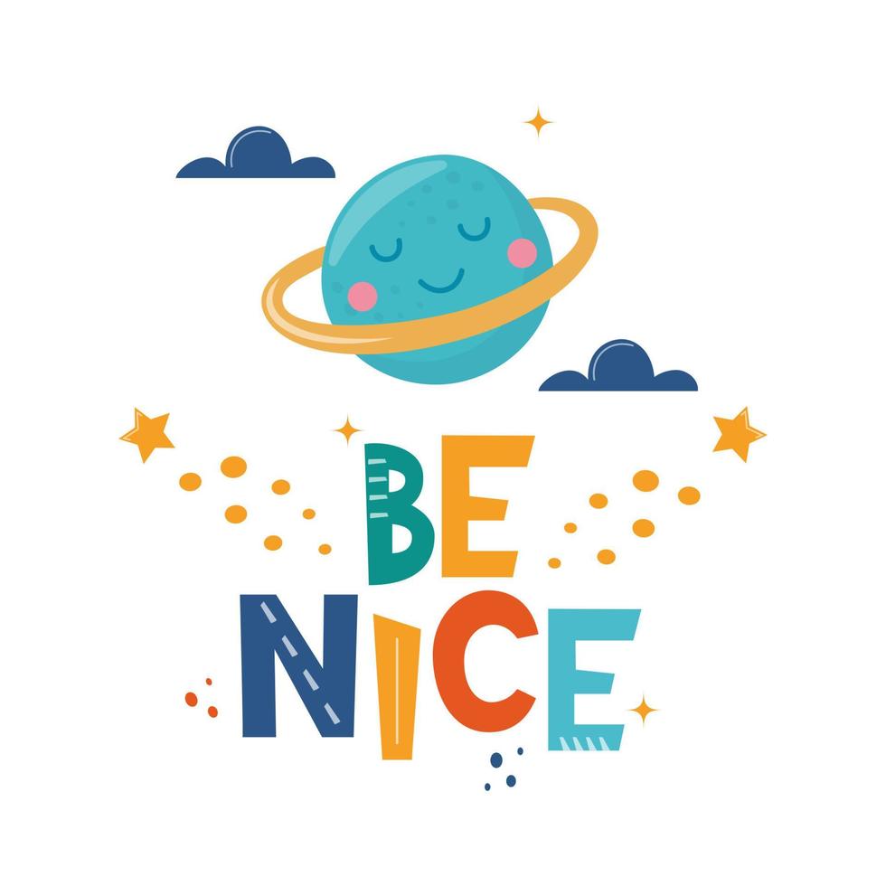 Be Nice. Hand drawn motivation lettering phrase with cute planet and clouds for poster, logo, greeting card, banner, cute cartoon print, children's room decor. Vector illustration.