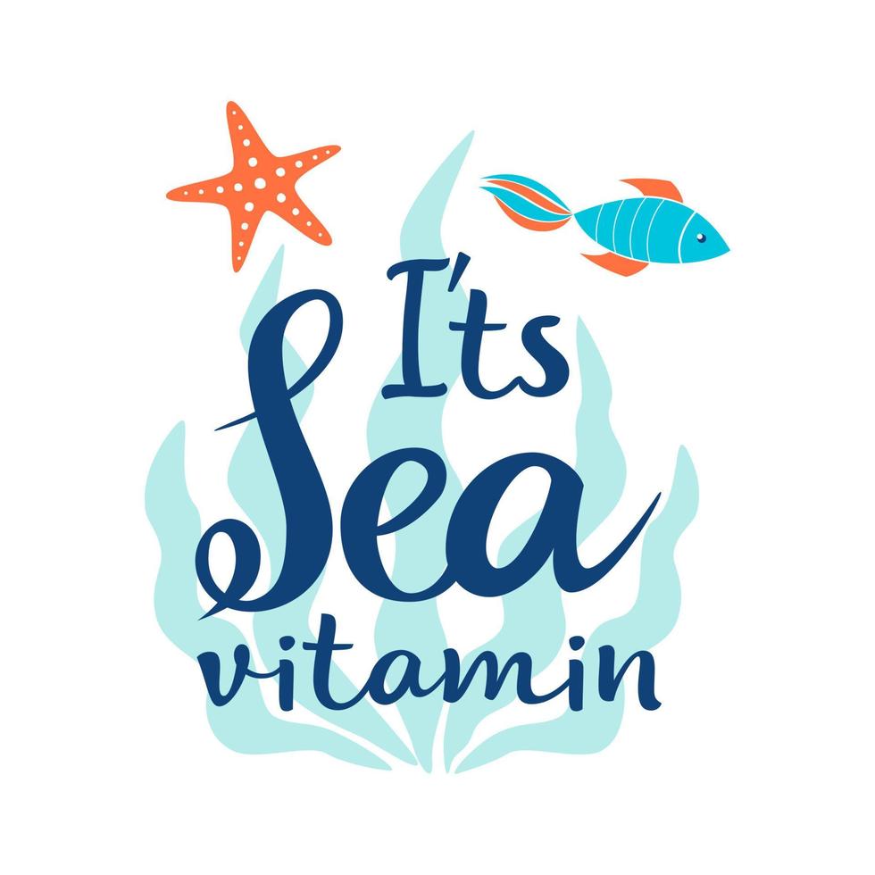 Vector hand drawn lettering Its sea vitamin and beautiful composition with algae, starfish and fish. Great lettering print for bags, t shirts, cards, posters. Vector illustration.
