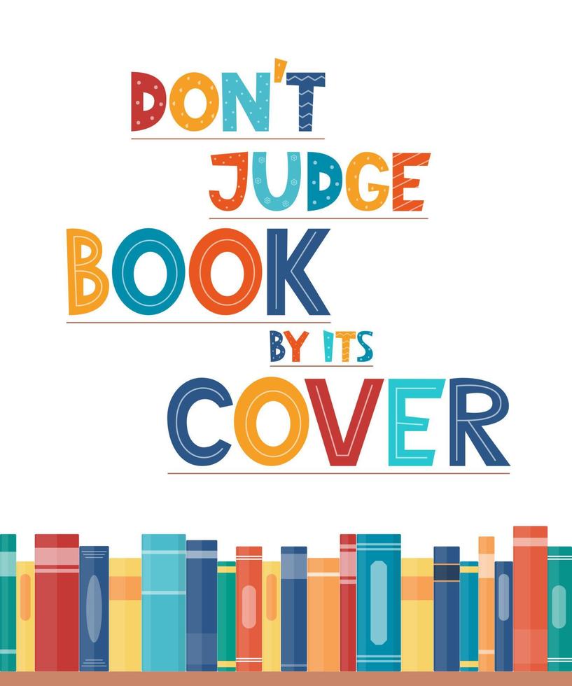 Don t judge book by its cover. Inspirational motivational quote. Cute lettering, book reading meme and shelf with books. Phrase for poster, banner, print, children's room decor. Vector illustration.