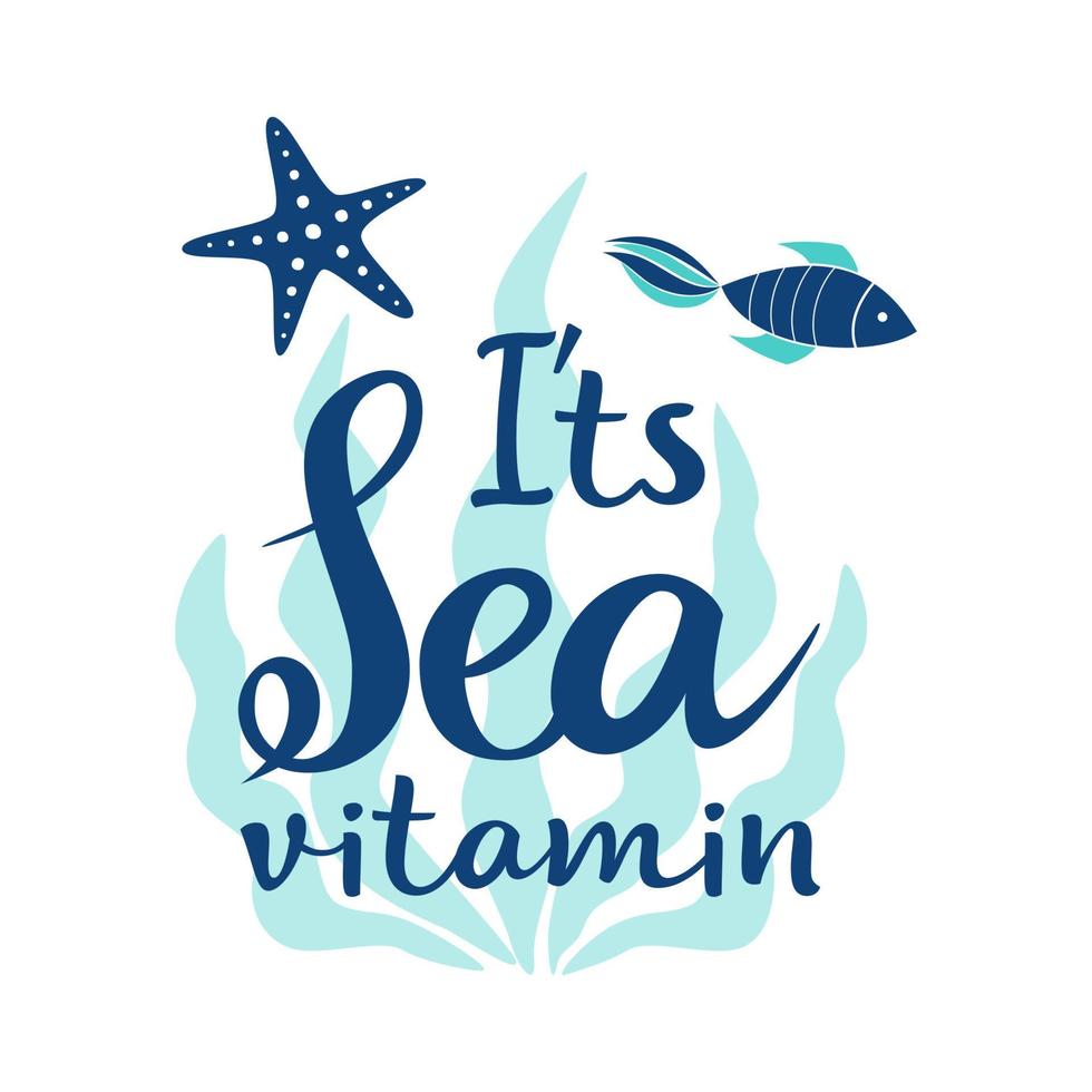 Vector hand drawn lettering Its sea vitamin and beautiful composition with algae, starfish and fish. Great lettering print for bags, t shirts, cards, posters. Vector illustration.