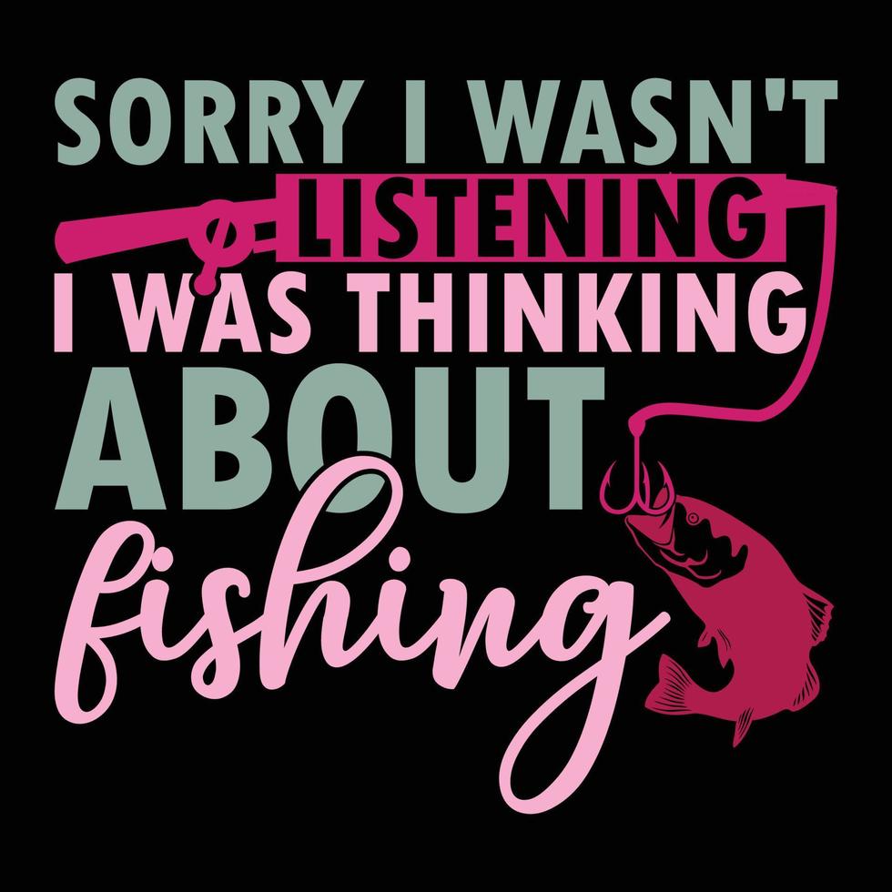 sorry i wasn't listening i was thinking about fishing rod fish typography fishing tee shirt template vector