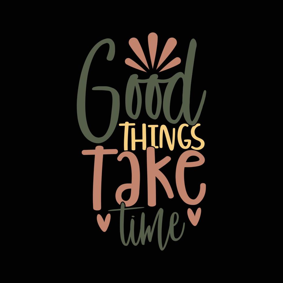good things take time graphic tee shirt design vector
