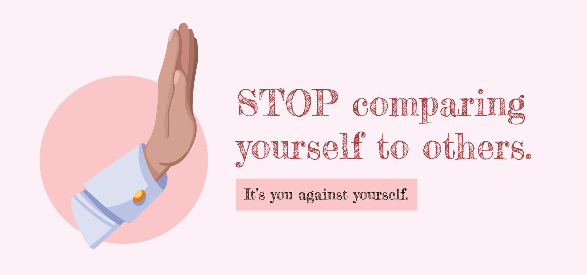 Stop comparing yourself to others. It's you against yourself. Vector quote template illustration with cartoon flat art styled stop hand sign decoration. Isolated banner poster on light red background.