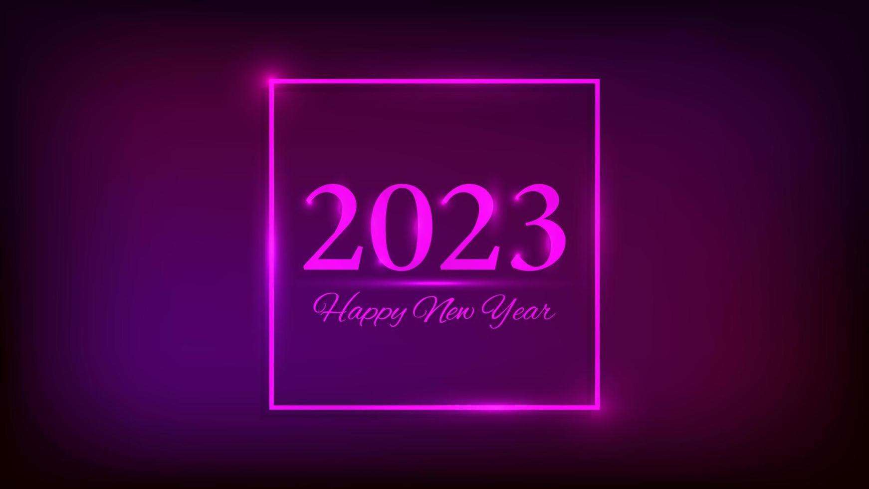 2023 Happy New Year neon background. Neon square frame with shining effects for Christmas holiday greeting card, flyers or posters. Vector illustration