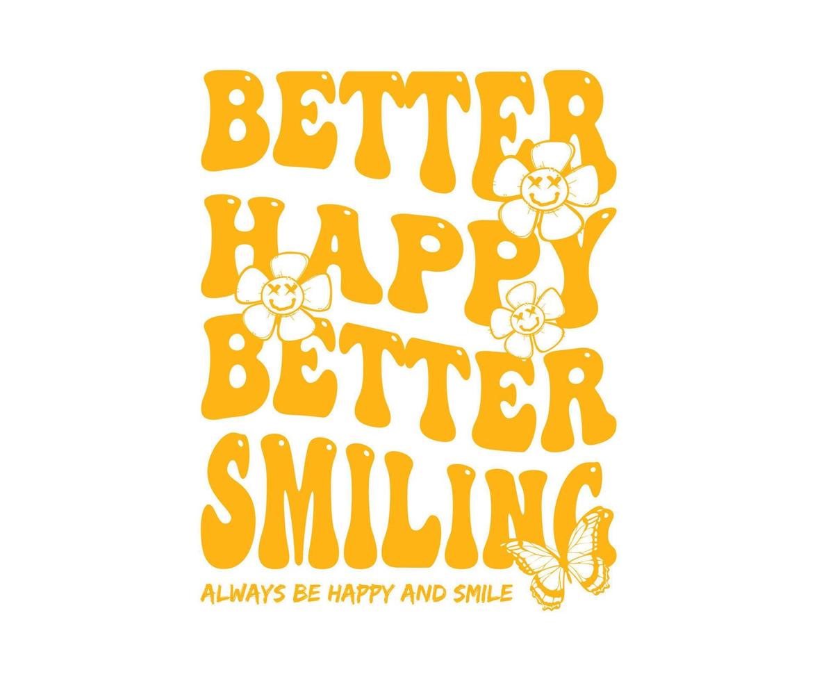 Better happy better smiling Slogan Print with groovy flowers, 70's Groovy for streetwear and urban style t-shirts design, hoodies, etc. vector