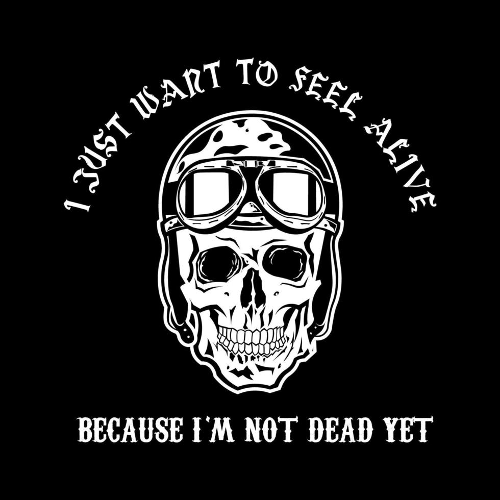 Skull with Pilot Helmet with I just want to feel alive because i'm not dead yet tagline for Apparel Design especially for bike club jacket, T shirt, hoodie, sweater or anything vector