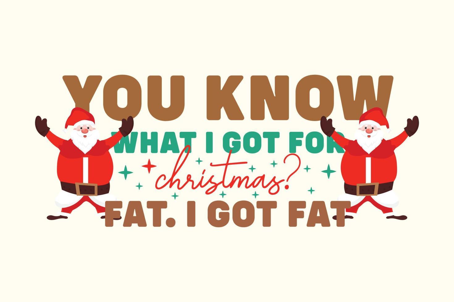You know what I got for Christmas fat I got fat typography vector design