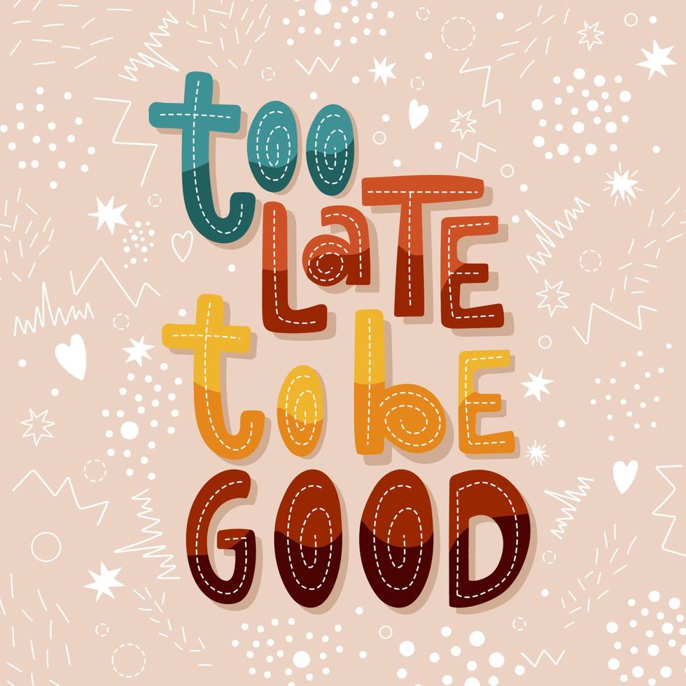 Too late to be good handdrawn lettering slogan with abstract doodle elements. Colourful inspirational vector text design on a beige background.