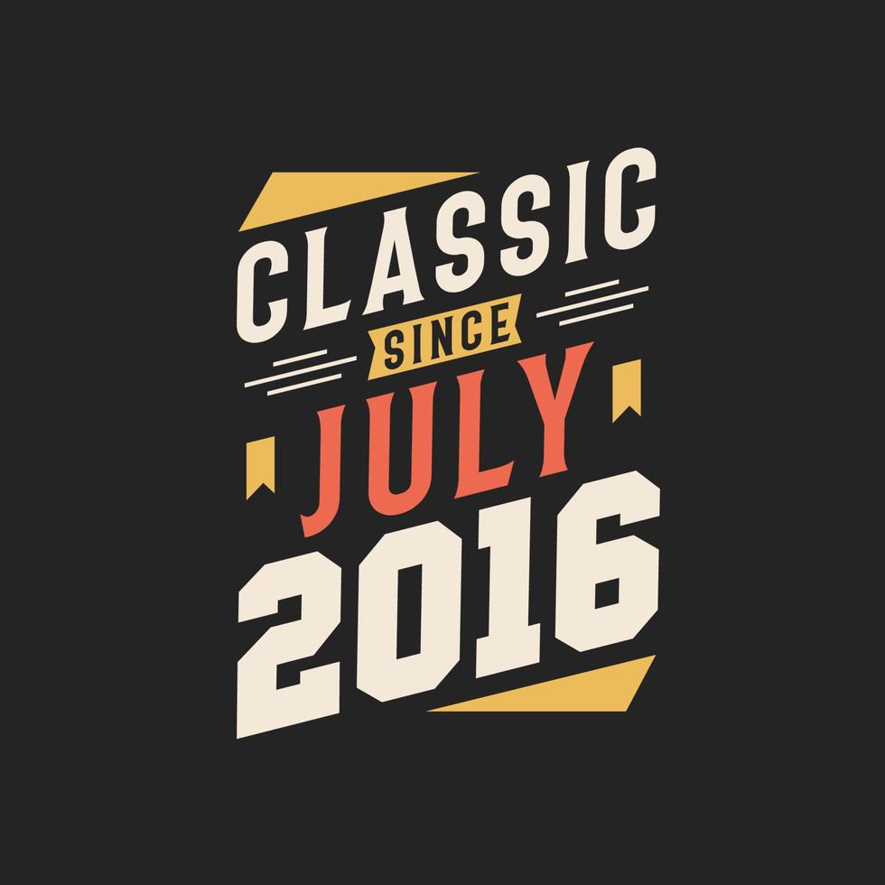 Classic Since July 2016. Born in July 2016 Retro Vintage Birthday vector