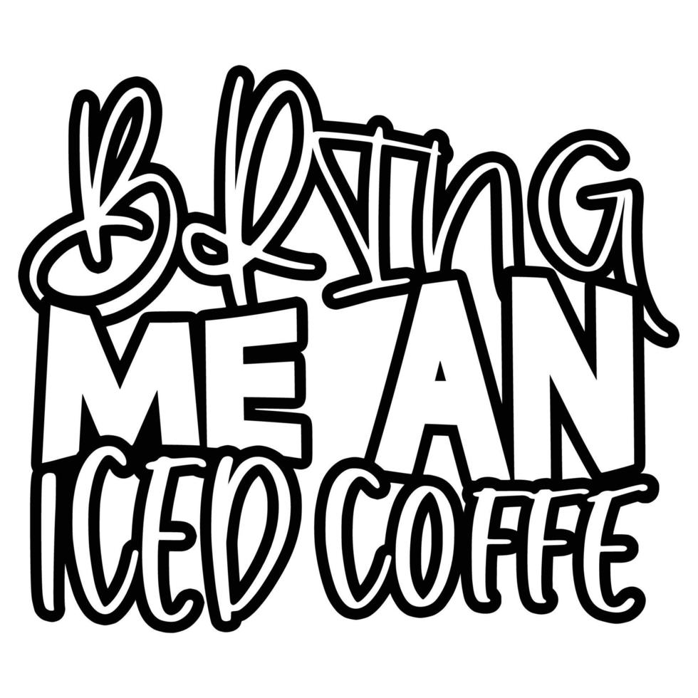Iced Coffee Quotes Typography Black and White for Printing vector