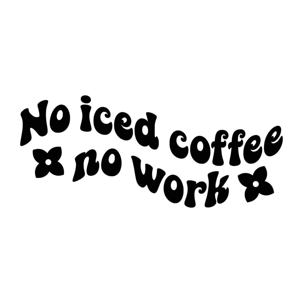 Iced Coffee Quotes Typography Black and White for Printing vector