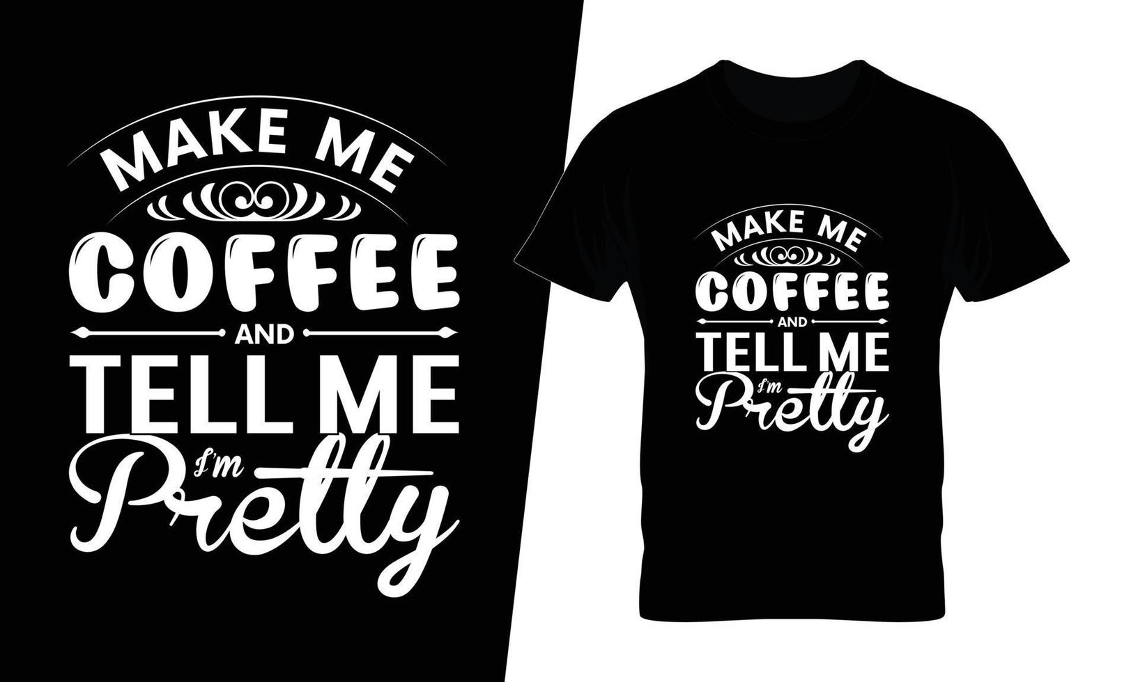 Make me coffee and tell me i am pretty typography coffee t shirt design vector