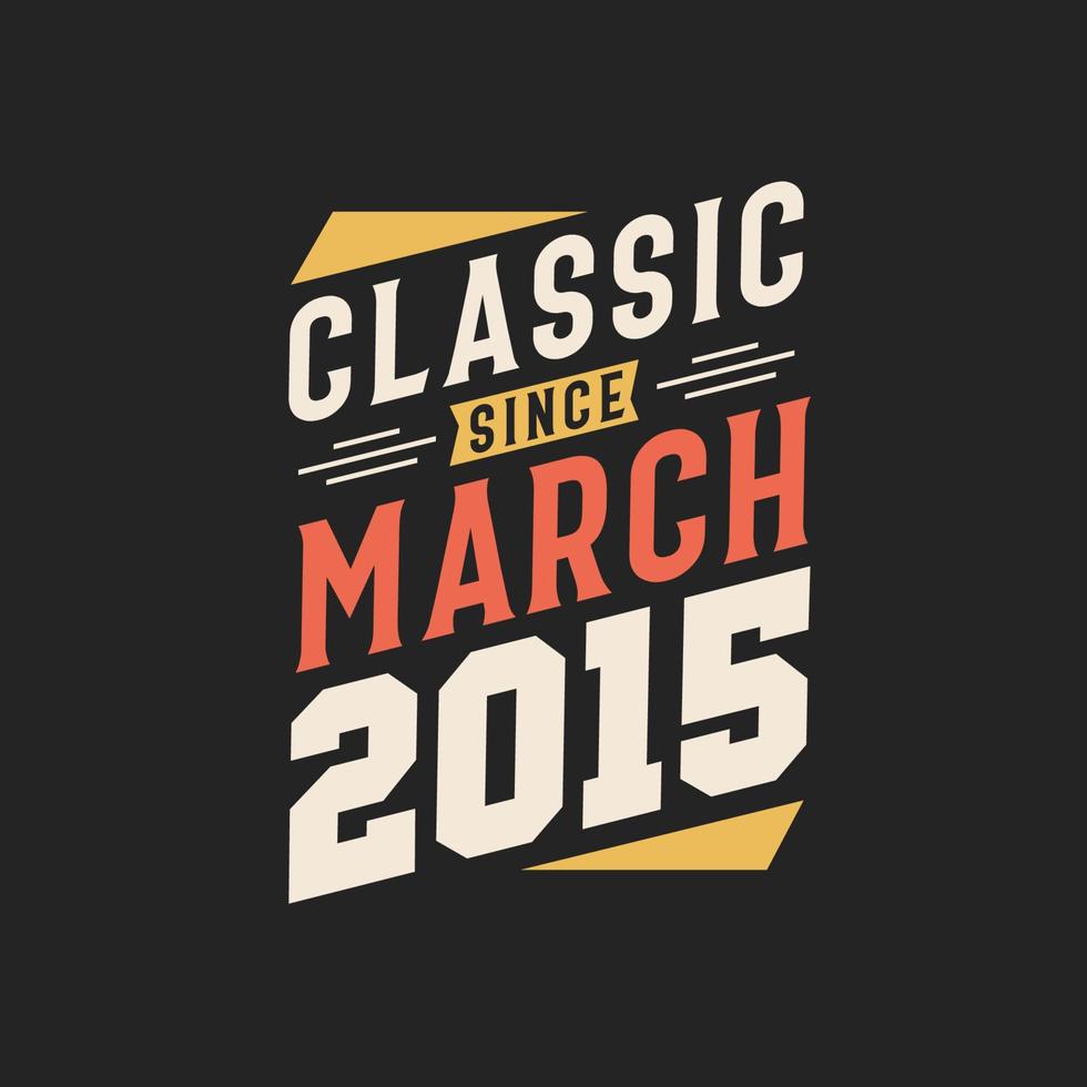 Classic Since March 2015. Born in March 2015 Retro Vintage Birthday vector