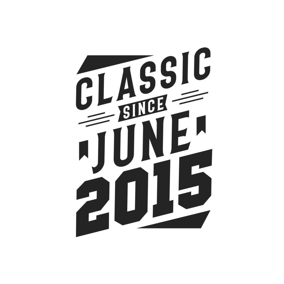 Classic Since June 2015. Born in June 2015 Retro Vintage Birthday vector