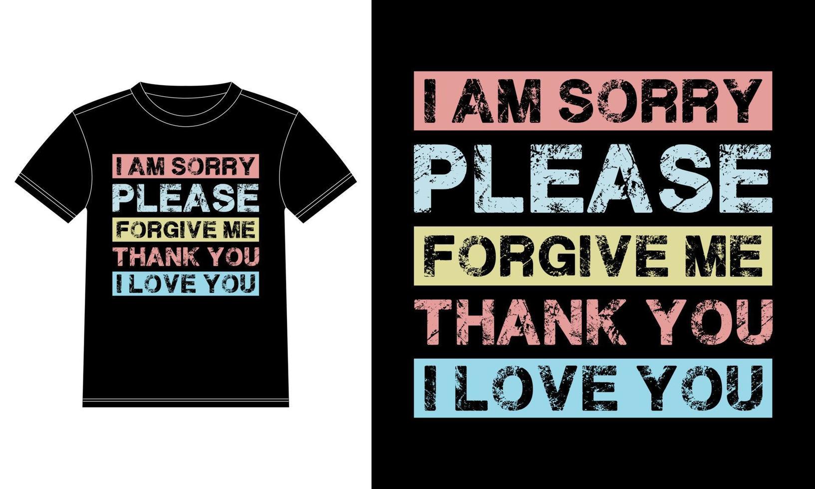 I am sorry please forgive me thank you i love you, typography lettering design, T-shirt Design template, Car Window Sticker, POD, cover, Isolated Black background, printing for t-shirt, banner, vector