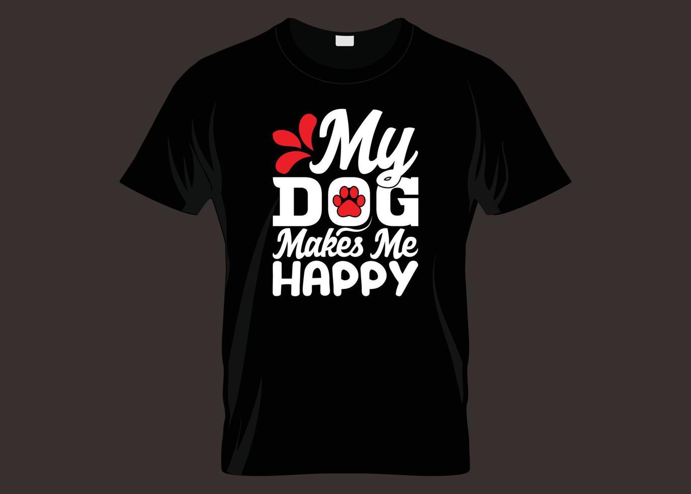 My Dog Makes Me Happy Typography T-shirt Design vector
