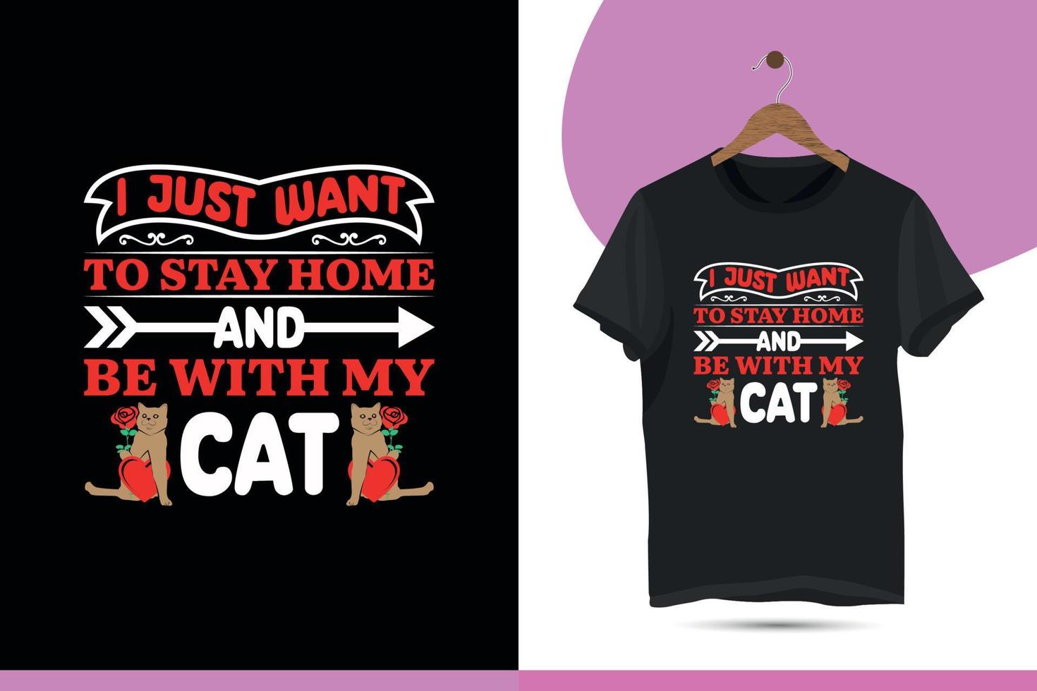 I just want to stay home and be with my cat - Valentine's day t-shirt design template with rose, love, and cat vector illustrations.