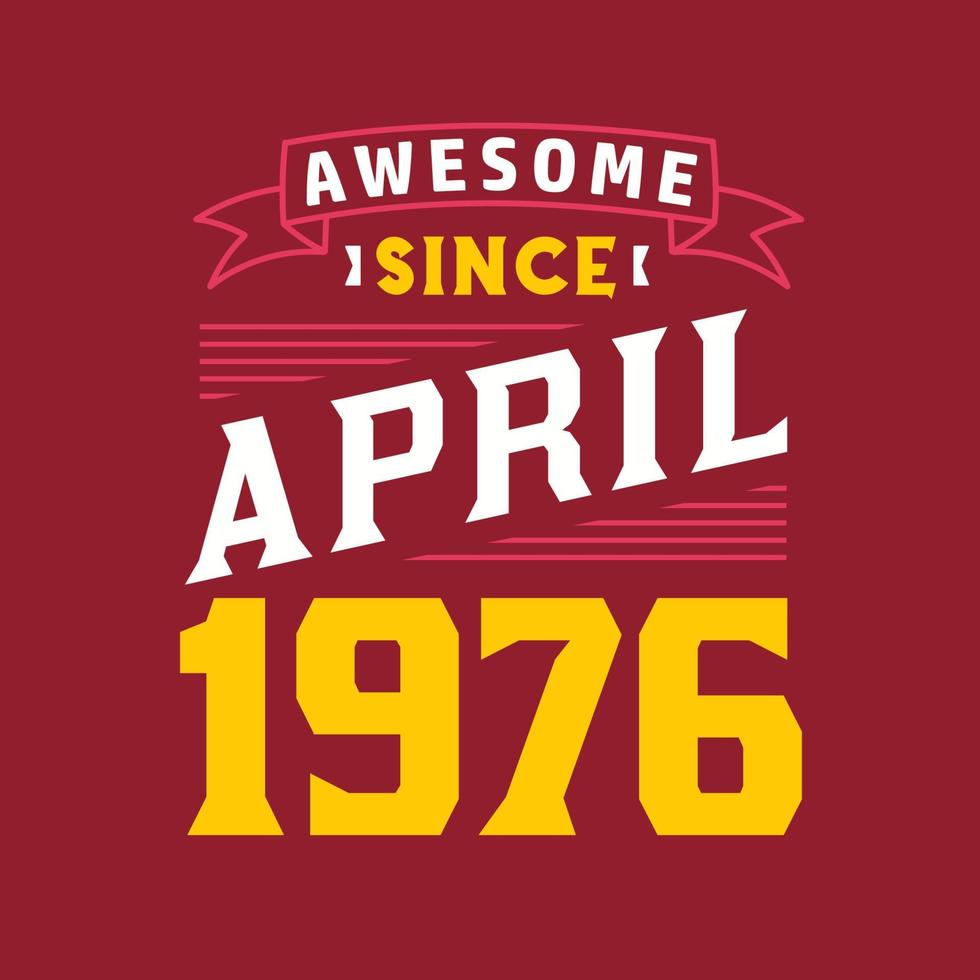 Awesome Since April 1976. Born in April 1976 Retro Vintage Birthday vector