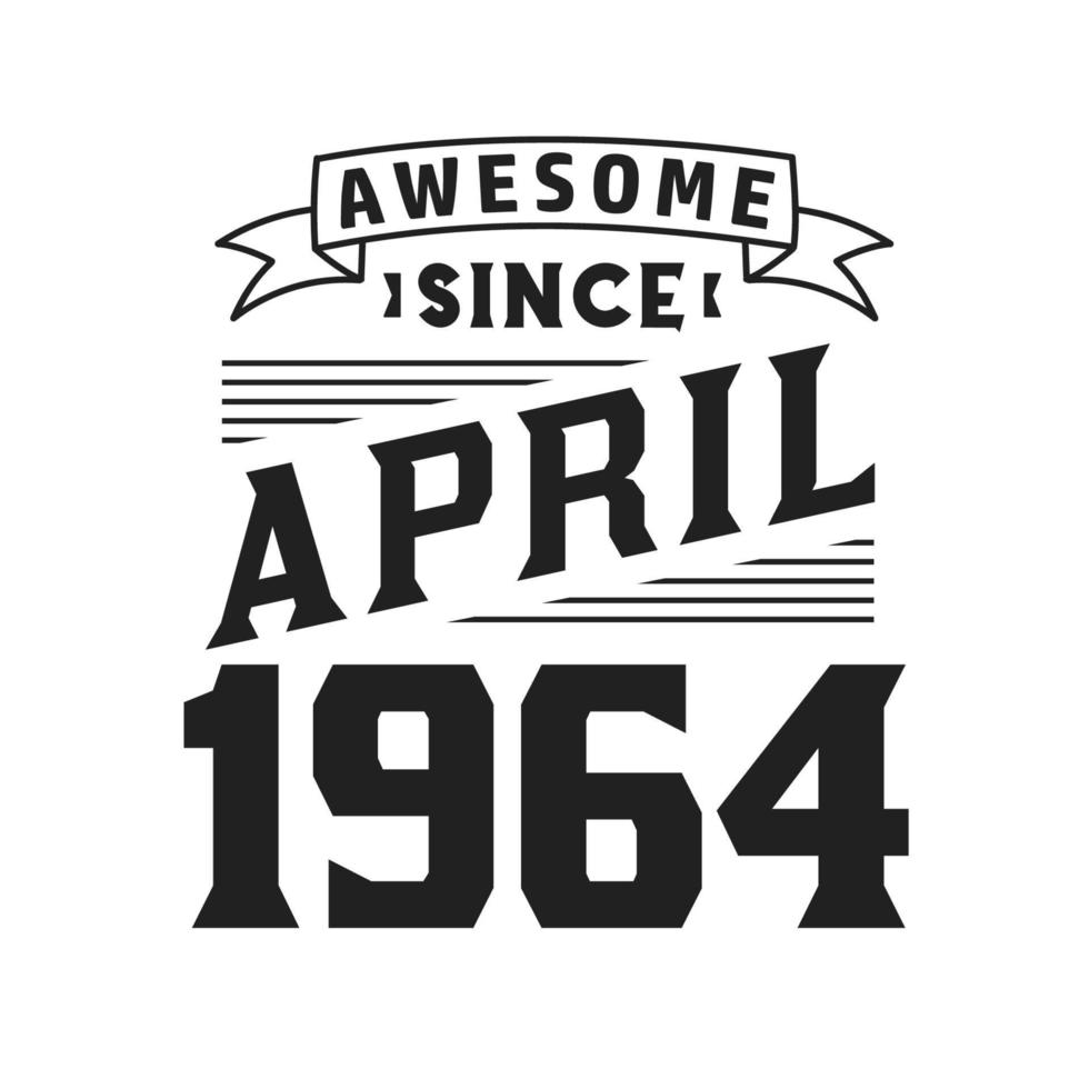 Awesome Since April 1964. Born in April 1964 Retro Vintage Birthday vector