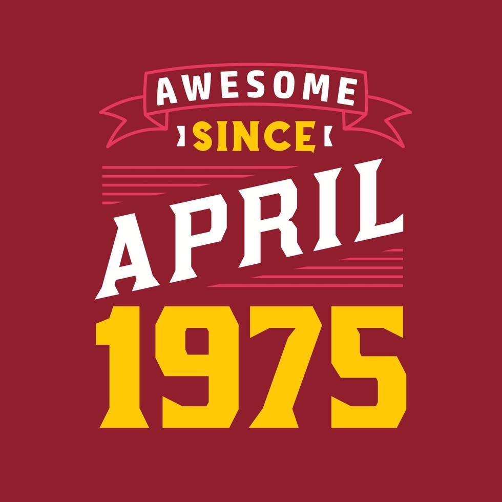 Awesome Since April 1975. Born in April 1975 Retro Vintage Birthday vector