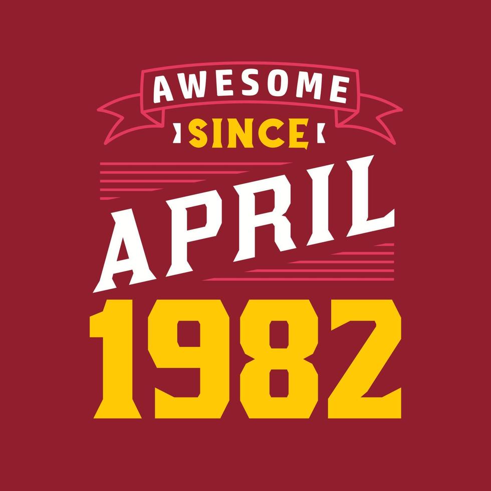 Awesome Since April 1982. Born in April 1982 Retro Vintage Birthday vector