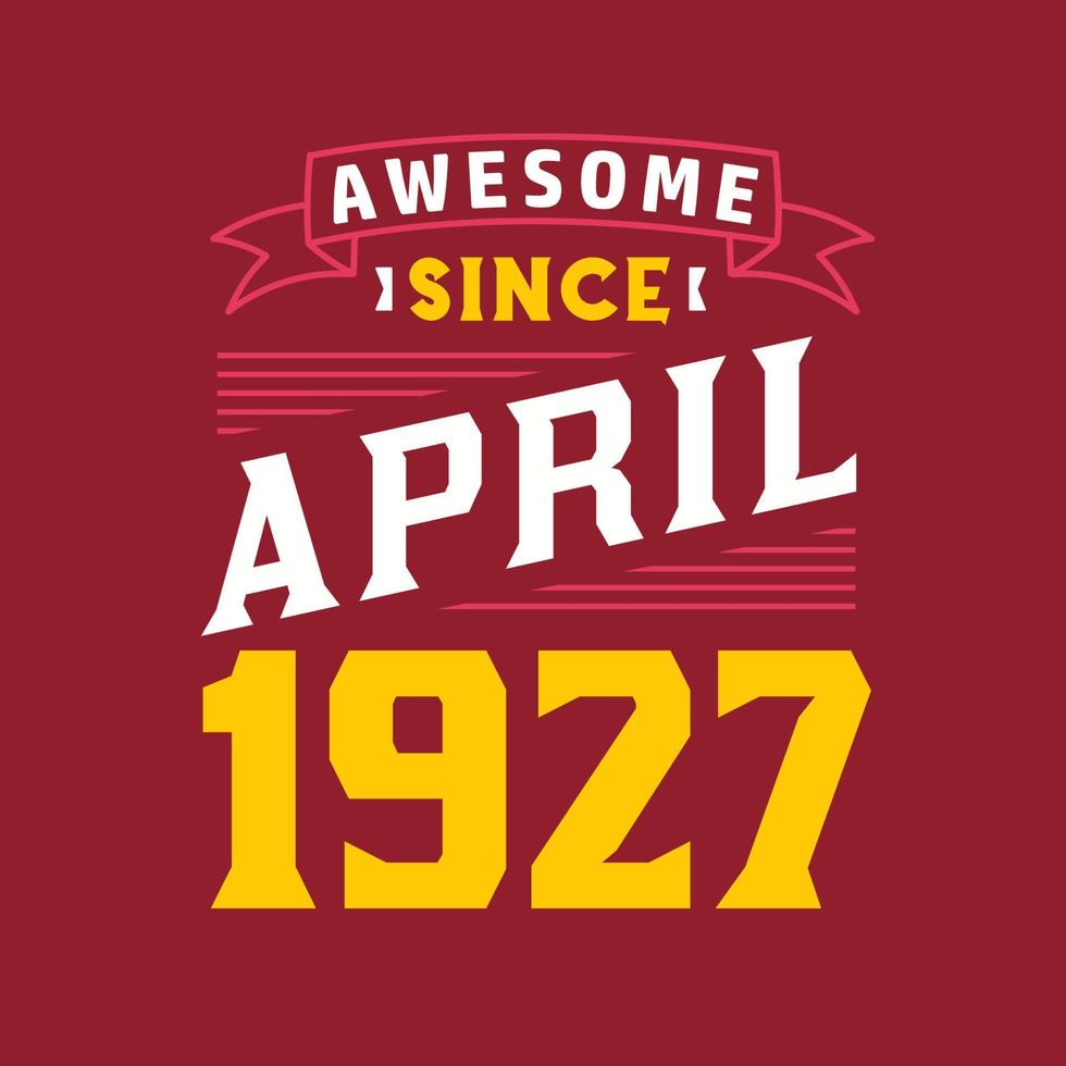 Awesome Since April 1927. Born in April 1927 Retro Vintage Birthday vector