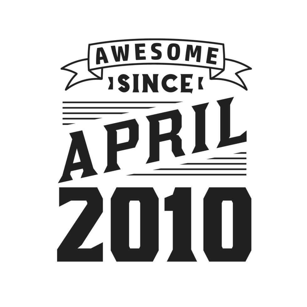 Awesome Since April 2010. Born in April 2010 Retro Vintage Birthday vector