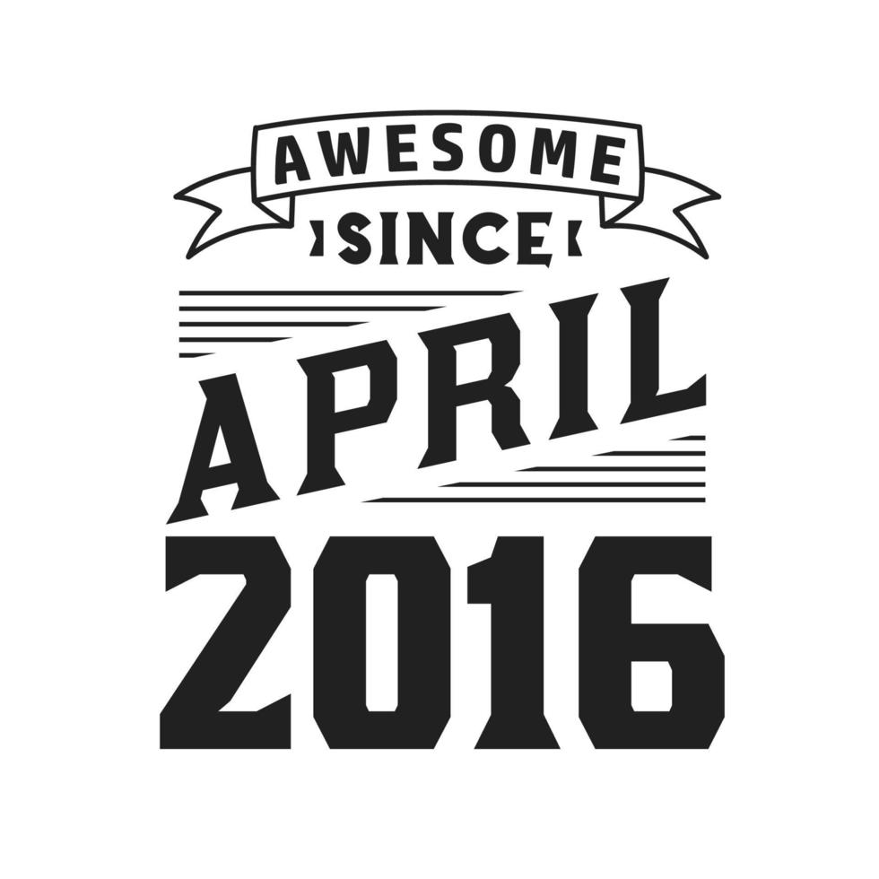 Awesome Since April 2016. Born in April 2016 Retro Vintage Birthday vector