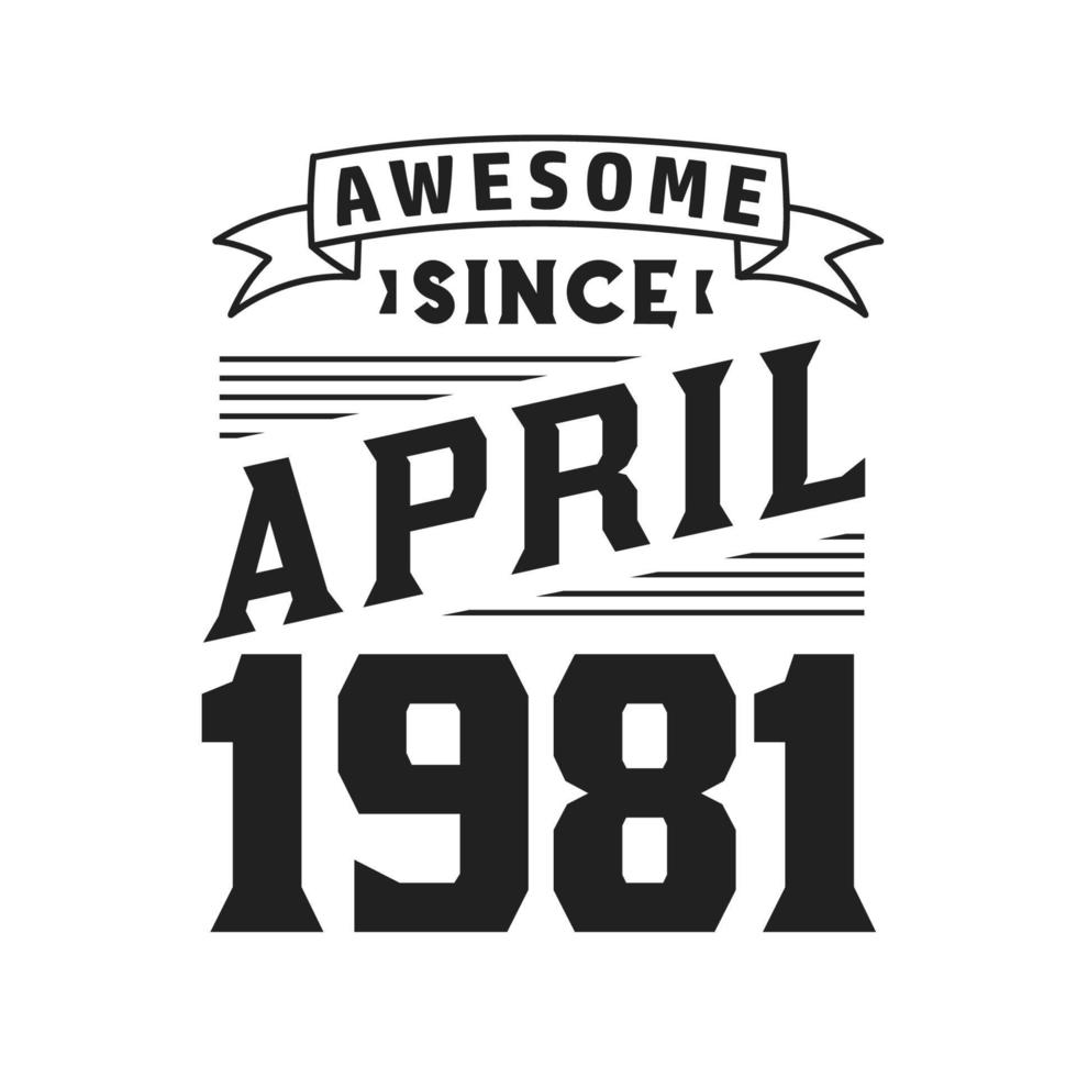 Awesome Since April 1981. Born in April 1981 Retro Vintage Birthday vector