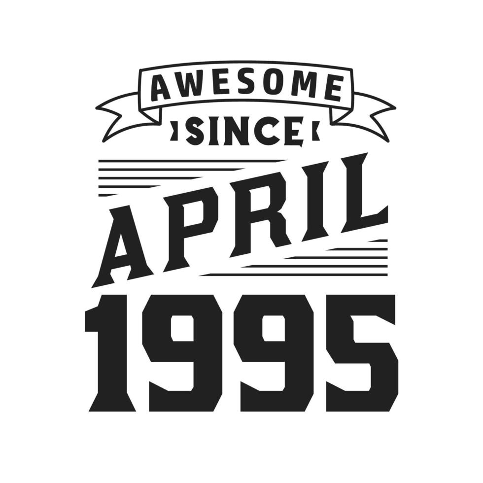 Awesome Since April 1995. Born in April 1995 Retro Vintage Birthday vector