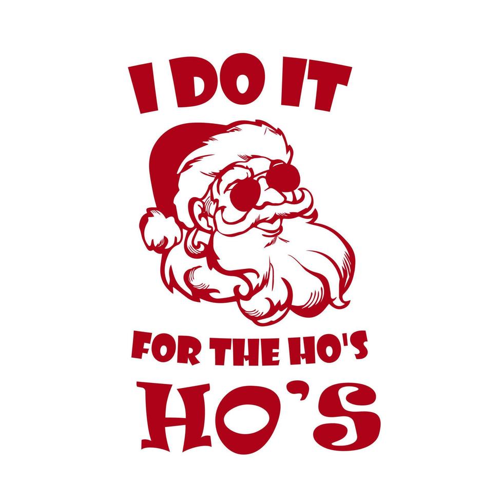 I Do It For The Ho's Christmas , Santa Claus Hos T-shirt Design vector