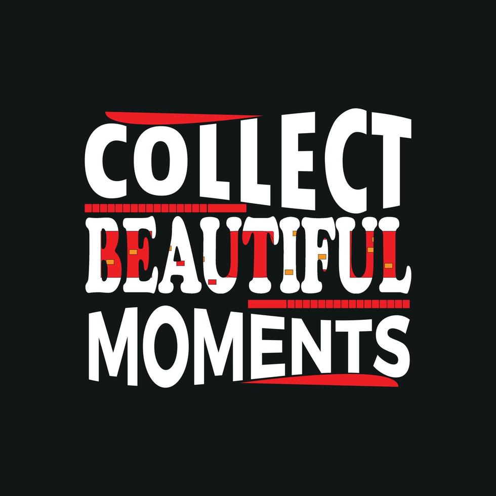Collect beautiful moments Motivational quote t-shirt design,poster, print, postcard and other uses vector