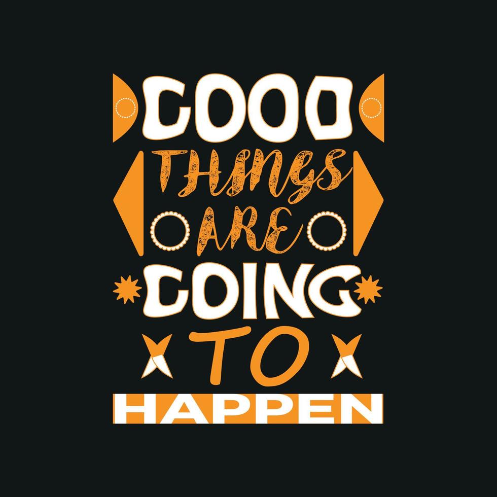 Good things are going to happen t shirt design,poster, print, postcard and other uses vector