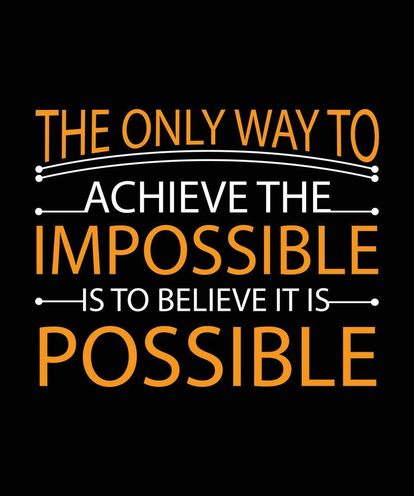 THE ONLY WAY TO ACHIEVE THE IMPOSSIBLE IS TO BELIEVE IT IS POSSIBLE. VECTOR ILLUSTRATION. LIFE QUOTE.