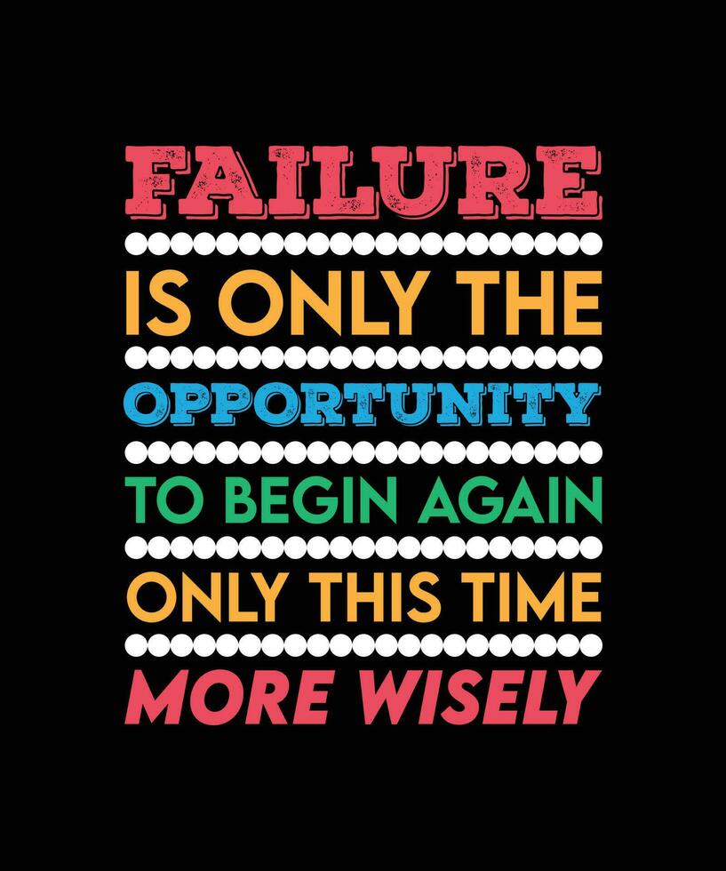 FAILURE IS ONLY THE OPPORTUNITY TO BEGIN AGAIN ONLY THIS TIME MORE WISELY. T-SHIRT DESIGN. LIFE QUOTE. vector