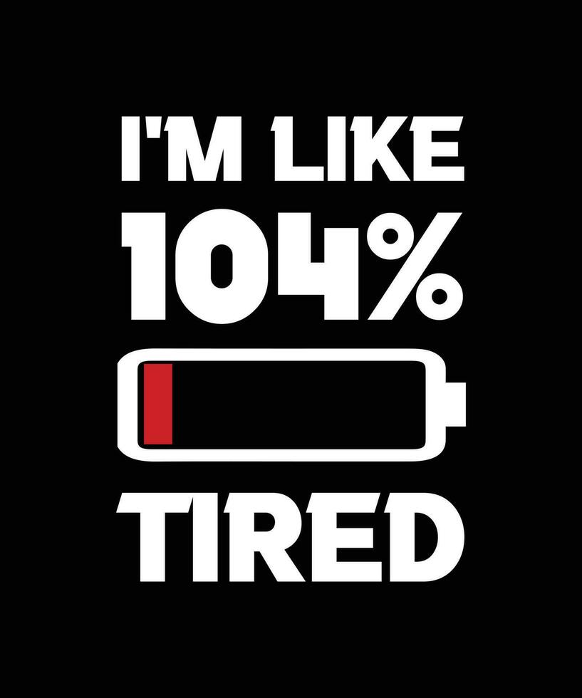 I'M LIKE 104 percent TIRED. FUNNY QUOTE. T-SHIRT DESIGN. vector