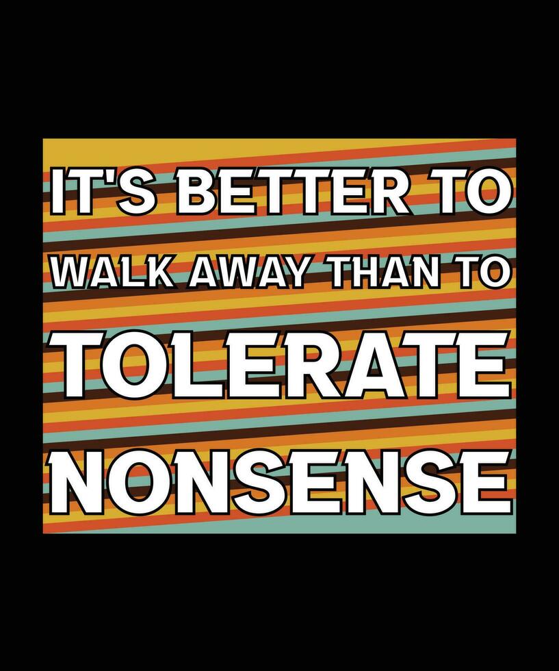 IT'S BETTER TO WALK AWAY THAN TO TOLERATE NONSENSE. COLORFUL TYPOGRAPHY TEXT DESIGN. MOTIVATIONAL AND INSPIRATIONAL SLOGAN. VECTOR ILLUSTRATION QUOTE.