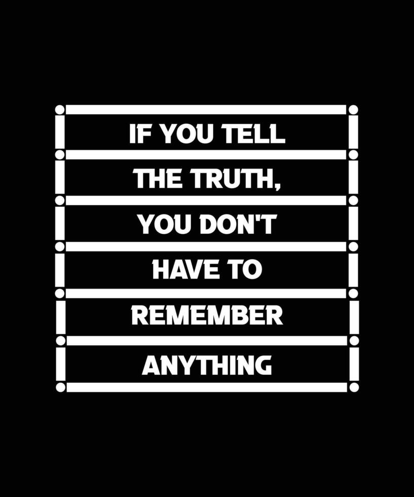 IF YOU TELL THE TRUTH, YOU DON'T HAVE TO REMEMBER ANYTHING. MOTIVATIONAL SLOGAN. T-SHIRT DESIGN QUOTE. VECTOR ILLUSTRATION. BLACK BACKGROUND.