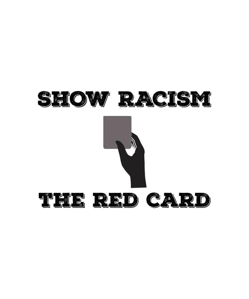 muestre el racismo la tarjeta roja. diseño de camisetas contra el racismo. cita de ilustración de vector de tipografía. cartel, pancarta, bolsa, taza,