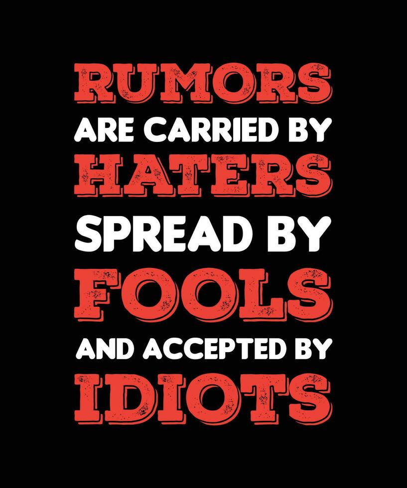 RUMORS ARE CARRIED BY HATERS SPREAD BY FOOLS AND ACCEPTED BY IDIOTS. T-SHIRT DESIGN VECTOR. vector