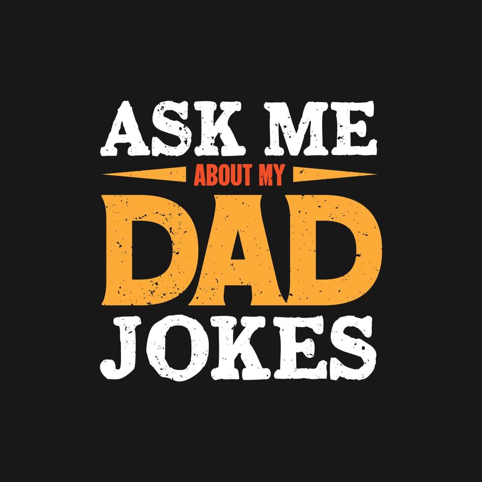 Ask me about my dad jokes typography father t shirt design vector