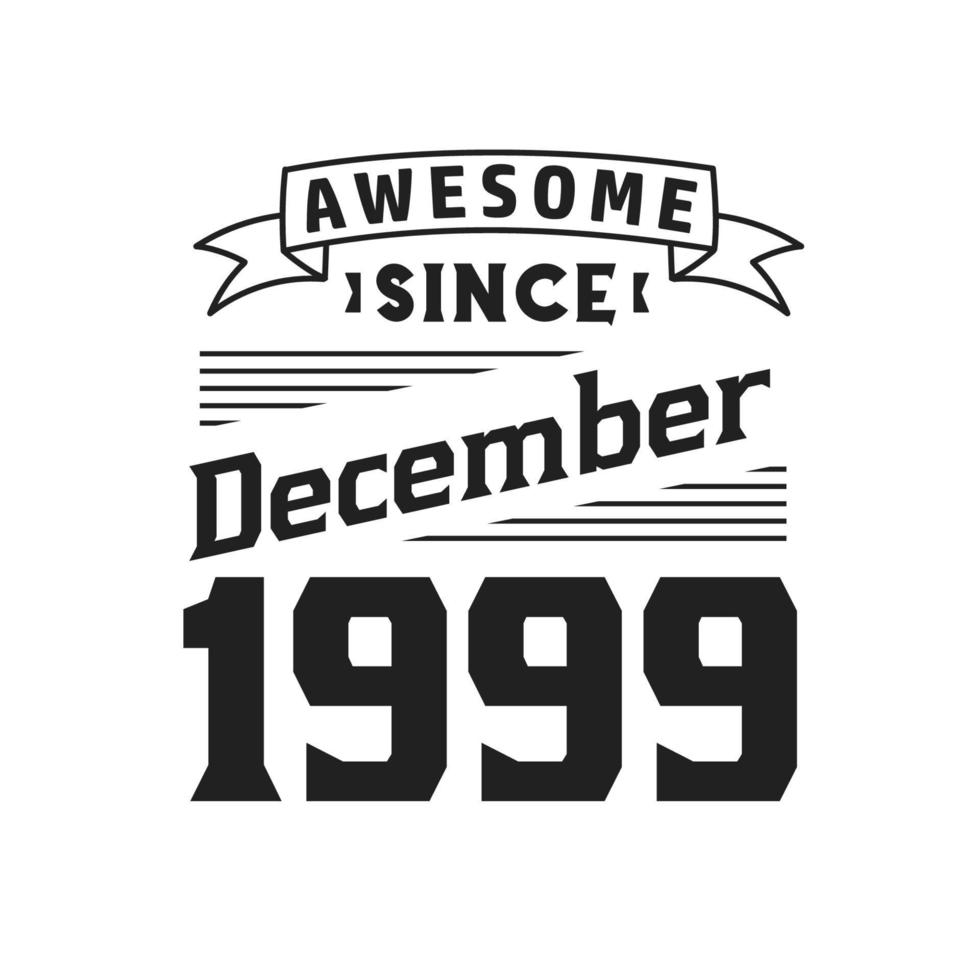 Awesome Since December 1999. Born in December 1999 Retro Vintage Birthday vector