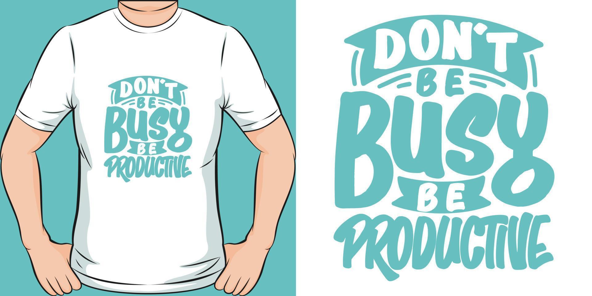 Don't be Busy, be Productive Motivation Typography Quote T-Shirt Design. vector