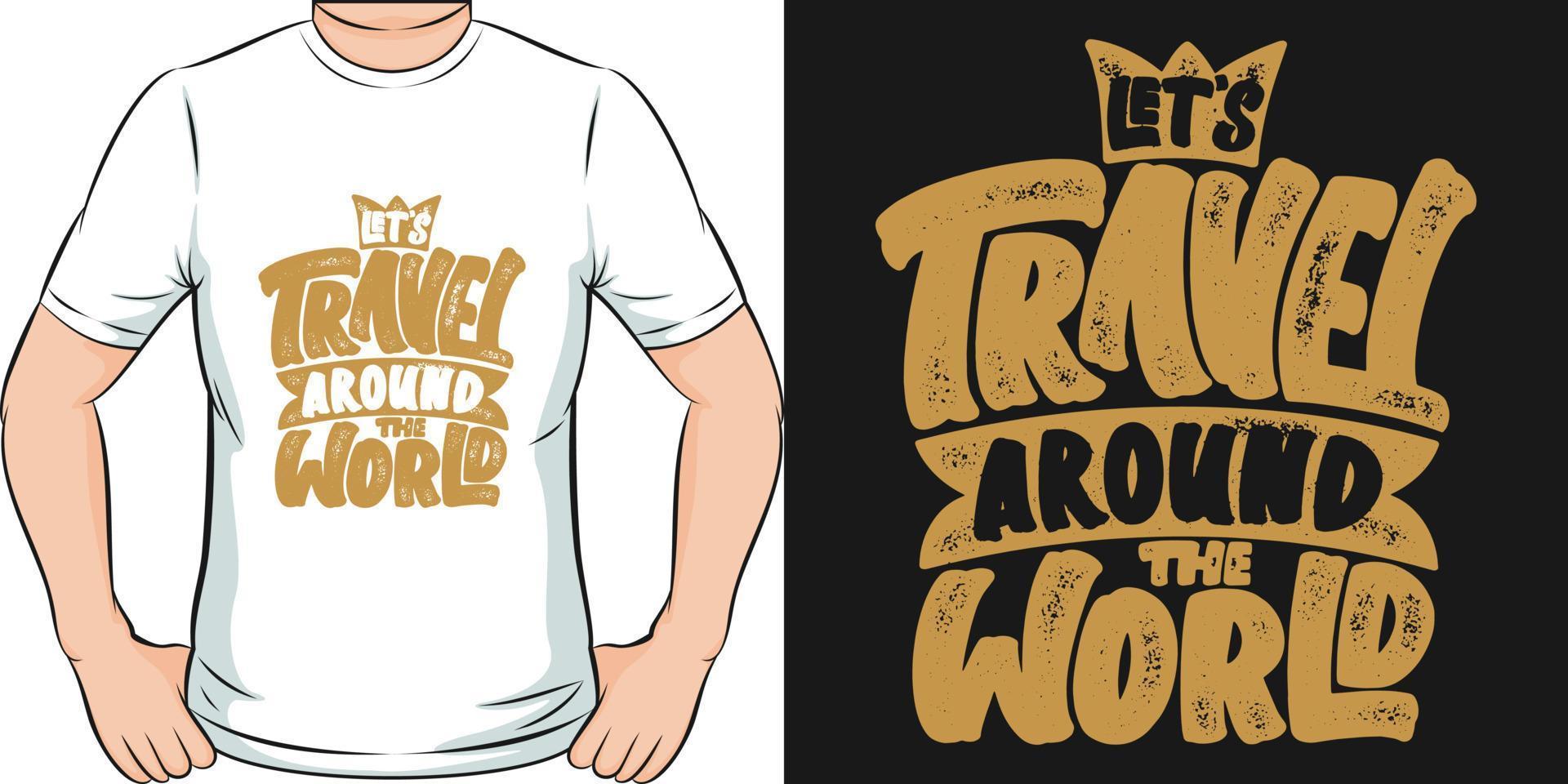 Let's Travel Around the World Travel and Adventure Typography Quote T-Shirt Design. vector